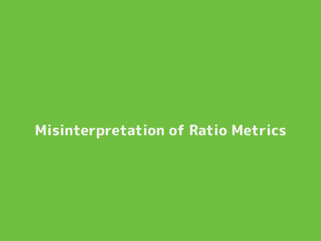 Misinterpretation of Ratio Metrics
