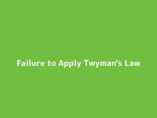 Failure to Apply Twyman's Law
