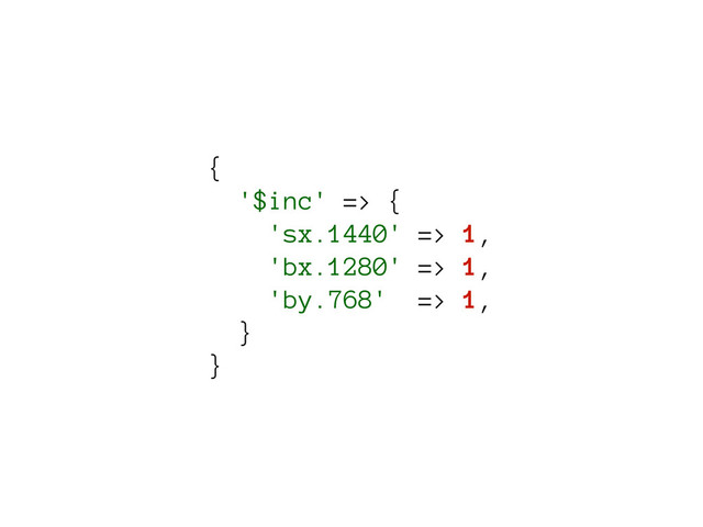 {
'$inc' => {
'sx.1440' => 1,
'bx.1280' => 1,
'by.768' => 1,
}
}
