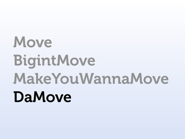 Move
BigintMove
MakeYouWannaMove
DaMove

