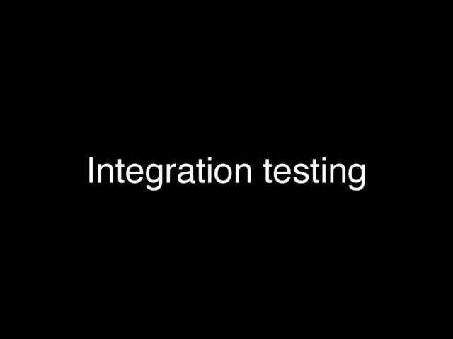 Integration testing

