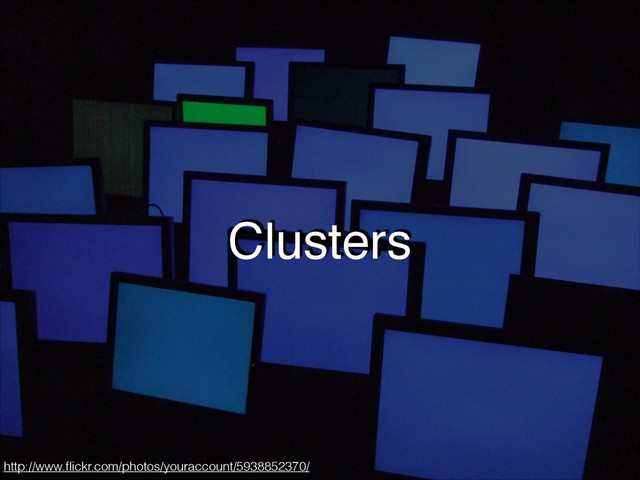 Clusters
http://www.ﬂickr.com/photos/youraccount/5938852370/
