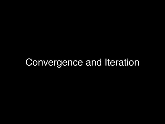 Convergence and Iteration
