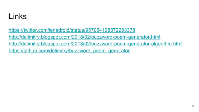 Links
https://twitter.com/lenadroid/status/957054198872293378
http://delimitry.blogspot.com/2018/02/buzzword-poem-generator.html
http://delimitry.blogspot.com/2018/02/buzzword-poem-generator-algorithm.html
https://github.com/delimitry/buzzword_poem_generator
18
