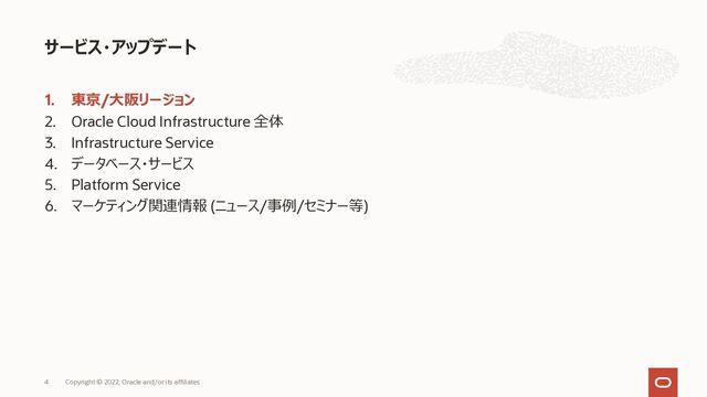 1. 東京/⼤阪リージョン
2. Oracle Cloud Infrastructure 全体
3. Infrastructure Service
4. データベース・サービス
5. Platform Service
6. マーケティング関連情報 (ニュース/事例/セミナー等)
サービス・アップデート
4 Copyright © 2022, Oracle and/or its affiliates
