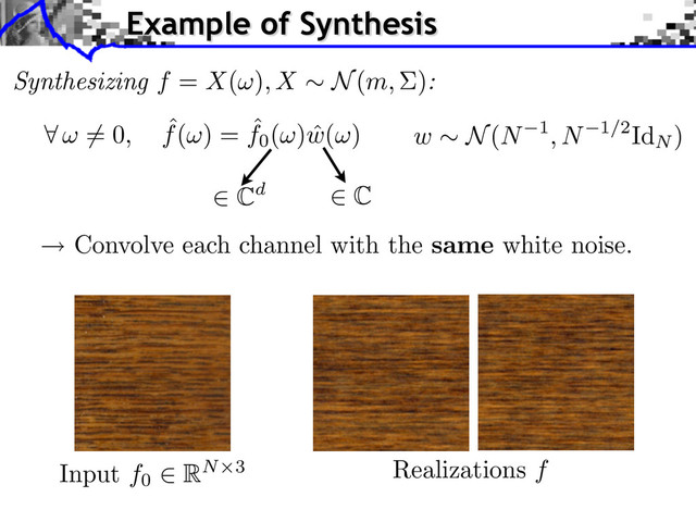 Cd C
Input f0
RN 3 Realizations f
Example of Synthesis
Synthesizing f = X( ), X N(m, ):
= 0, ˆ
f( ) = ˆ
f0
( ) ˆ
w( )
Convolve each channel with the same white noise.
w N(N 1, N 1/2Id
N
)
