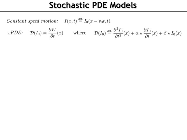 Stochastic PDE Models
Dynamic Textures as Solutions of sPDE
MC
I
with speed
v0
can be obtained from a MC
I0
with zero speed by the constant speed time
rping
I(x, t)
def.
= I0(x v0t, t).
(2)
now restrict our attention to
I0
.
consider Gaussian random ﬁelds deﬁned by a stochastic partial differential equation (sPDE) of
form
D
(I0) =
@W
@t
(x)
where D
(I0)
def.
=
@
2
I0
@t
2 (x) + ↵ ?
@I0
@t
(x) + ? I0(x)
(3)
is equation should be satisﬁed for all
(x, t)
, and we look for Gaussian ﬁelds that are stationary
utions of this equation. In this sPDE, the driving noise @W
@t
is white in time (i.e. corresponding to
temporal derivative of a Brownian motion in time) and has a 2-D covariance
⌃W
in space and
?
he spatial convolution operator. The parameters
(↵, )
are 2-D spatial ﬁlters that aim at enforcing
additional correlation in time of the model. Section 2.2 explains how to choose
(↵, , ⌃W )
so
t the stationary solutions of (3) have the power spectrum given in (1) (in the case that
v0 = 0
),
are motion clouds.
is sPDE formulation is important since we aim to deal with dynamic stimulation, which should
described by a causal equation which is local in time. This is crucial for numerical simulation
explained in Section 2.4) but also to simplify the application of MC inside a bayesian model of
ychophysical experiments (see Section 3).
hile it is beyond the scope of this paper to study theoretically this equation, one can shows exis-
ce and uniqueness results of stationary solutions for this class of sPDE under stability conditions
the ﬁlers
(↵, )
(see for instance [8]) that we found numerically to be always satisﬁed in our
I(x, t)
def.
= I0(x v0t, t).
We now restrict our attention to
I0
.
We consider Gaussian random ﬁelds deﬁned by a stochastic partial differential equation (sPDE
the form
D
(I0) =
@W
@t
(x)
where D
(I0)
def.
=
@
2
I0
@t
2 (x) + ↵ ?
@I0
@t
(x) + ? I0(x)
This equation should be satisﬁed for all
(x, t)
, and we look for Gaussian ﬁelds that are station
solutions of this equation. In this sPDE, the driving noise @W
@t
is white in time (i.e. correspondin
the temporal derivative of a Brownian motion in time) and has a 2-D covariance
⌃W
in space an
is the spatial convolution operator. The parameters
(↵, )
are 2-D spatial ﬁlters that aim at enforc
an additional correlation in time of the model. Section 2.2 explains how to choose
(↵, , ⌃W )
that the stationary solutions of (3) have the power spectrum given in (1) (in the case that
v0 =
i.e. are motion clouds.
This sPDE formulation is important since we aim to deal with dynamic stimulation, which sho
be described by a causal equation which is local in time. This is crucial for numerical simulat
(as explained in Section 2.4) but also to simplify the application of MC inside a bayesian mode
psychophysical experiments (see Section 3).
While it is beyond the scope of this paper to study theoretically this equation, one can shows e
tence and uniqueness results of stationary solutions for this class of sPDE under stability conditi
on the ﬁlers
(↵, )
(see for instance [8]) that we found numerically to be always satisﬁed in
simulations. Note also that one can show that in fact the stationary solutions to (3) all share
same law. These solutions can be obtained by solving the sODE (4) forward for time
t > t0
w
arbitrary boundary conditions at time
t = t0
, and letting
t0
! 1. This is consistent with
numerical scheme detailed in Section 2.4.
063
064
065
066
067
068
069
070
071
072
073
074
075
076
077
078
079
080
081
082
083
084
085
086
087
I(x, t)
def.
= I0(x v0t, t).
We now restrict our attention to
I0
.
We consider Gaussian random ﬁelds deﬁned by a stochastic partial differential equation (
the form
D
(I0) =
@W
@t
(x)
where D
(I0)
def.
=
@
2
I0
@t
2 (x) + ↵ ?
@I0
@t
(x) + ? I0(x)
This equation should be satisﬁed for all
(x, t)
, and we look for Gaussian ﬁelds that are s
solutions of this equation. In this sPDE, the driving noise @W
@t
is white in time (i.e. corresp
the temporal derivative of a Brownian motion in time) and has a 2-D covariance
⌃W
in sp
is the spatial convolution operator. The parameters
(↵, )
are 2-D spatial ﬁlters that aim at
an additional correlation in time of the model. Section 2.2 explains how to choose
(↵,
that the stationary solutions of (3) have the power spectrum given in (1) (in the case that
i.e. are motion clouds.
This sPDE formulation is important since we aim to deal with dynamic stimulation, whic
be described by a causal equation which is local in time. This is crucial for numerical s
(as explained in Section 2.4) but also to simplify the application of MC inside a bayesian
psychophysical experiments (see Section 3).
While it is beyond the scope of this paper to study theoretically this equation, one can sh
tence and uniqueness results of stationary solutions for this class of sPDE under stability c
on the ﬁlers
(↵, )
(see for instance [8]) that we found numerically to be always satisﬁ
simulations. Note also that one can show that in fact the stationary solutions to (3) all
same law. These solutions can be obtained by solving the sODE (4) forward for time
t >
arbitrary boundary conditions at time
t = t0
, and letting
t0
! 1. This is consistent
Constant speed motion:
sPDE: where
