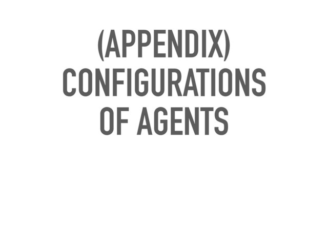 (APPENDIX) 
CONFIGURATIONS 
OF AGENTS
