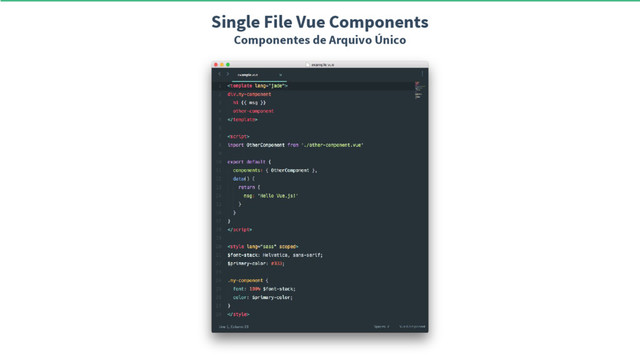 Single File Vue Components
Componentes de Arquivo Único
