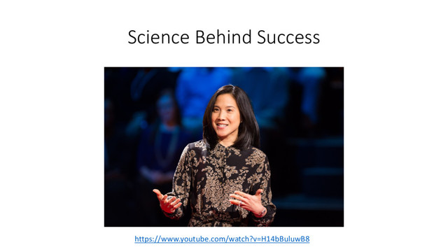 Science Behind Success
https://www.youtube.com/watch?v=H14bBuluwB8
