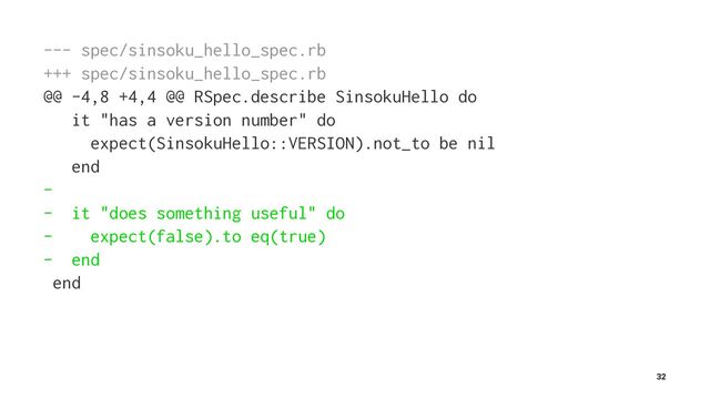 --- spec/sinsoku_hello_spec.rb
+++ spec/sinsoku_hello_spec.rb
@@ -4,8 +4,4 @@ RSpec.describe SinsokuHello do
it "has a version number" do
expect(SinsokuHello::VERSION).not_to be nil
end
-
- it "does something useful" do
- expect(false).to eq(true)
- end
end
32
