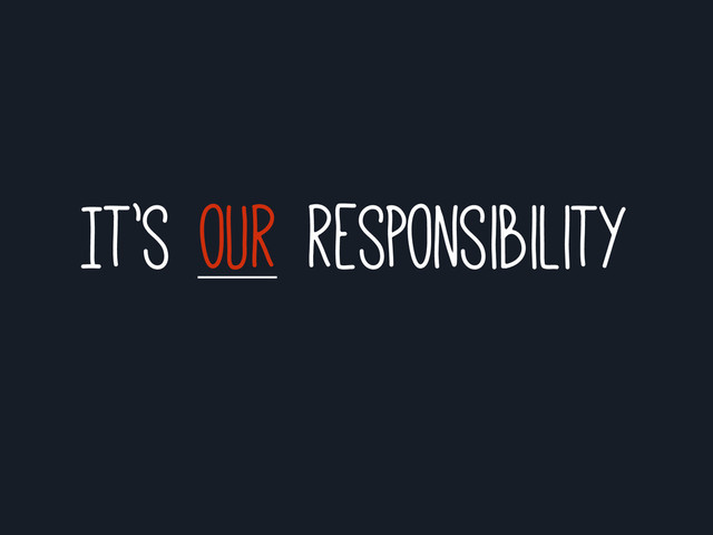 It’s our responsibility
