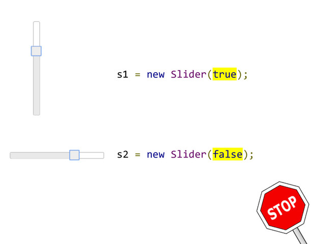 s2 = new Slider(false);
s1 = new Slider(true);
