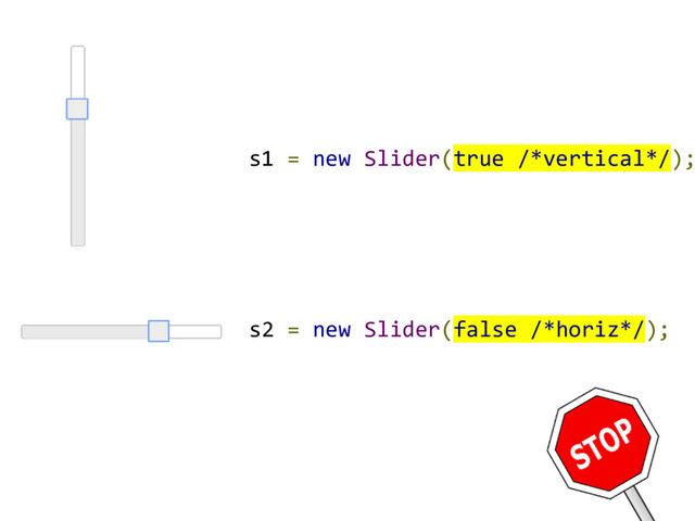 s2 = new Slider(false /*horiz*/);
s1 = new Slider(true /*vertical*/);
