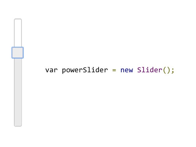 var powerSlider = new Slider();
