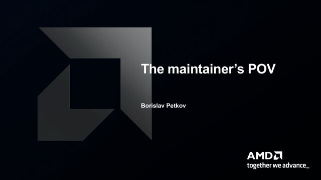 The maintainer’s POV
Borislav Petkov

