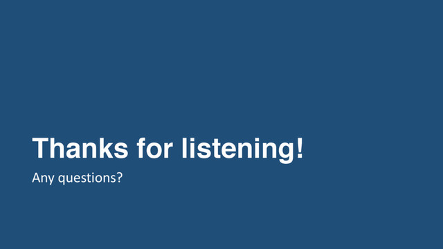 Thanks for listening!
Any questions?
