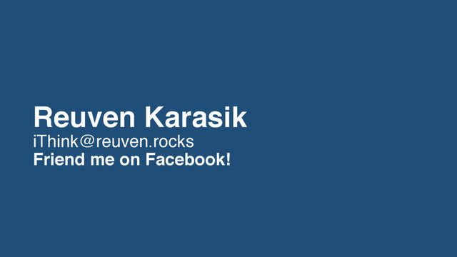 Reuven Karasik 
iThink@reuven.rocks 
Friend me on Facebook!
