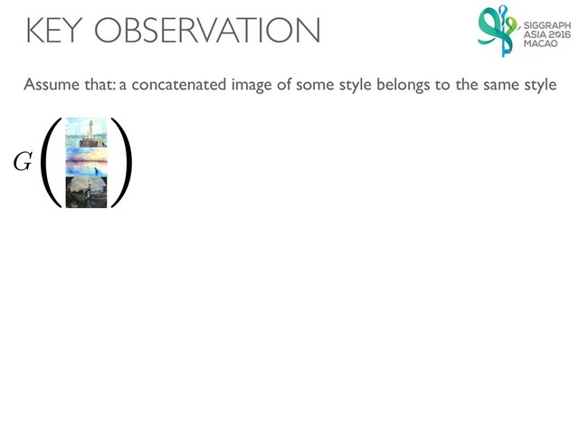 KEY OBSERVATION
G ( )
G ( )
( )
Assume that: a concatenated image of some style belongs to the same style
