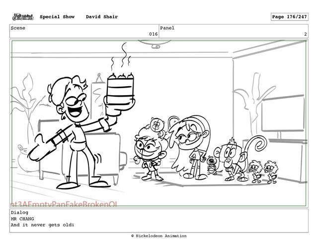 Scene
016
Panel
2
Dialog
MR CHANG
And it never gets old!
Special Show David Shair Page 176/247
© Nickelodeon Animation
