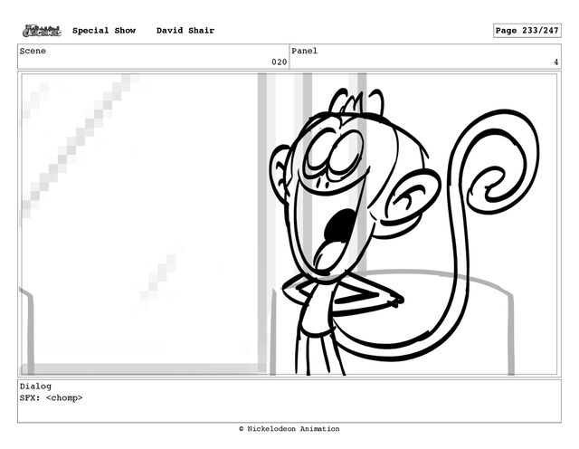 Scene
020
Panel
4
Dialog
SFX: 
Special Show David Shair Page 233/247
© Nickelodeon Animation
