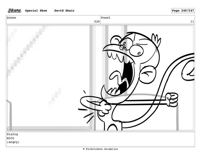 Scene
020
Panel
11
Dialog
NICO
(angry)
Special Show David Shair Page 240/247
© Nickelodeon Animation
