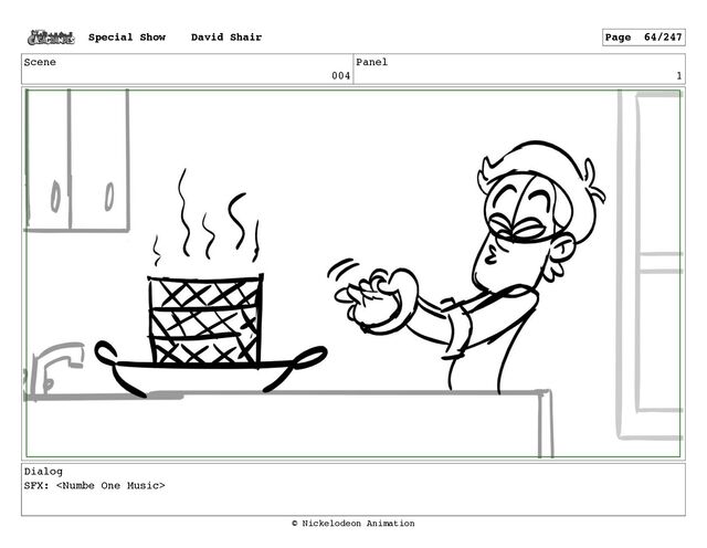 Scene
004
Panel
1
Dialog
SFX: 
Special Show David Shair Page 64/247
© Nickelodeon Animation
