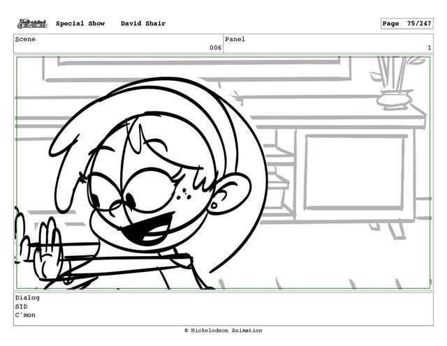 Scene
006
Panel
1
Dialog
SID
C'mon
Special Show David Shair Page 75/247
© Nickelodeon Animation

