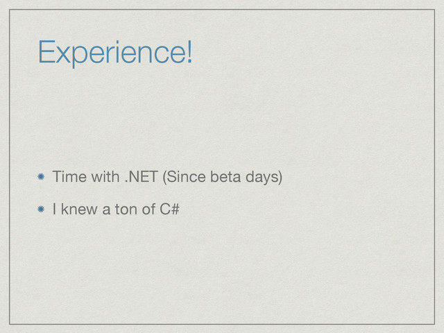 Experience!
Time with .NET (Since beta days)

I knew a ton of C#
