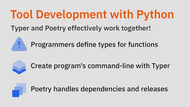 Tool Development with Python
Typer and Poetry effectively work together!
Programmers define types for functions
Create program's command-line with Typer
Poetry handles dependencies and releases
