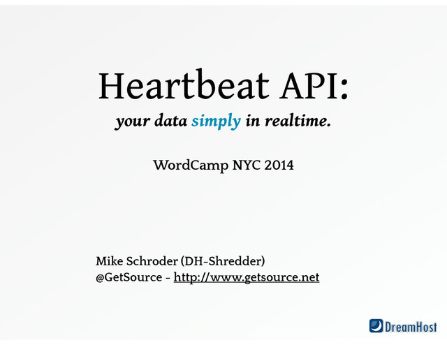 Heartbeat API:
your data simply in realtime.
!
WordCamp NYC 2014
Mike Schroder (DH-Shredder)
@GetSource - http://www.getsource.net
