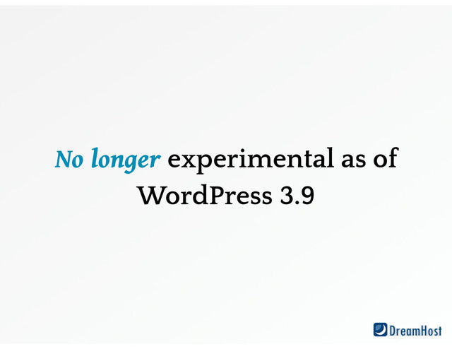 No longer experimental as of
WordPress 3.9
