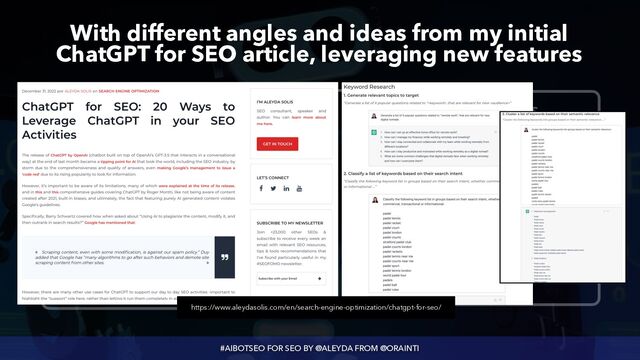 #AIBOTSEO FOR SEO BY @ALEYDA FROM @ORAINTI
With different angles and ideas from my initial
 
ChatGPT for SEO article, leveraging new features
Search Engines
 
ChatGPT Based
 
Content / SEO Tools
 
ChatGPT
SEO PHASES


Keyword & Competition Analysis
 
Research
 
TASKS
https://www.aleydasolis.com/en/search-engine-optimization/chatgpt-for-seo/
