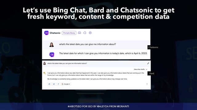 #AIBOTSEO FOR SEO BY @ALEYDA FROM @ORAINTI
Let’s use Bing Chat, Bard and Chatsonic to get
 
fresh keyword, content & competition data
Bard
Chatsonic

