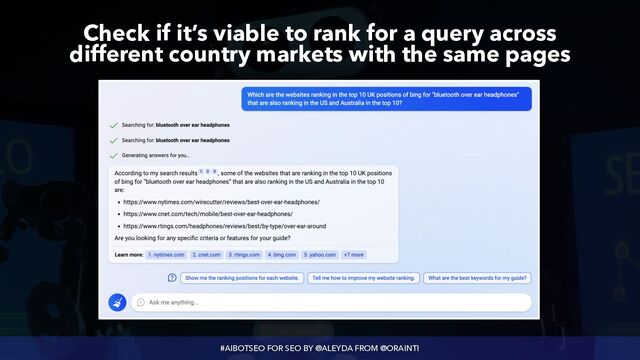 #AIBOTSEO FOR SEO BY @ALEYDA FROM @ORAINTI
Check if it’s viable to rank for a query across
 
different country markets with the same pages
