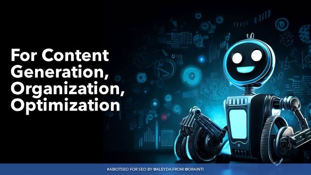 #AIBOTSEO FOR SEO BY @ALEYDA FROM @ORAINTI
#AIBOTSEO FOR SEO BY @ALEYDA FROM @ORAINTI
For Content
Generation,
Organization,
Optimization
