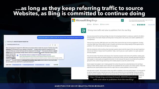#AIBOTSEO FOR SEO BY @ALEYDA FROM @ORAINTI
…as long as they keep referring traffic to source
Websites, as Bing is committed to continue doing
https://blogs.bing.com/search/march_2023/Driving-more-
traffic-and-value-to-publishers-from-the-new-Bing/
