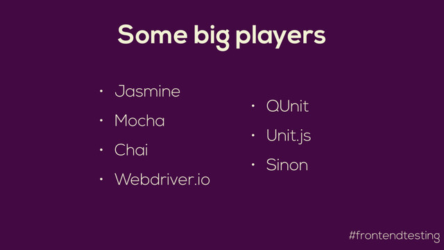 #frontendtesting
Some big players
• Jasmine
• Mocha
• Chai
• Webdriver.io
• QUnit
• Unit.js
• Sinon
