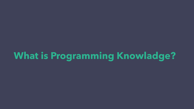What is Programming Knowladge?
