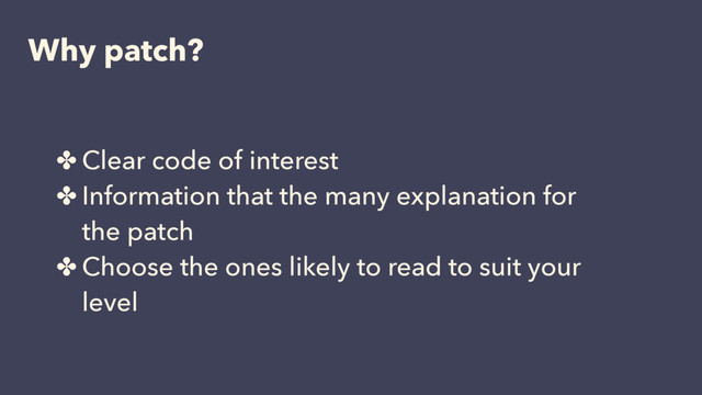 Why patch?
✤ Clear code of interest
✤ Information that the many explanation for
the patch
✤ Choose the ones likely to read to suit your
level

