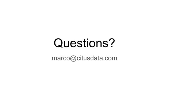 Questions?
marco@citusdata.com
