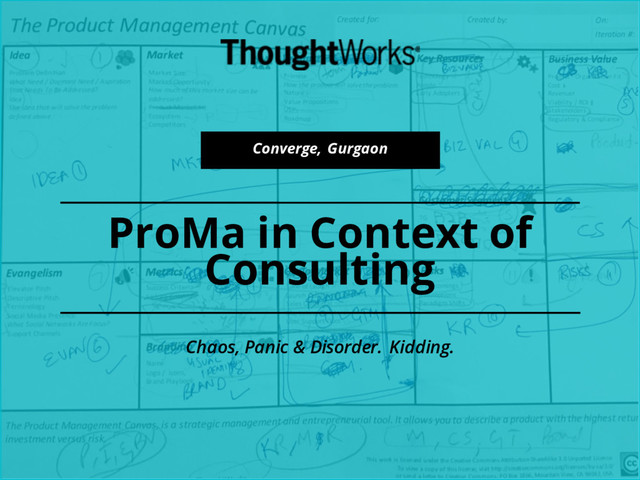 ProMa in Context of
Consulting
Converge, Gurgaon
Chaos, Panic & Disorder. Kidding.
