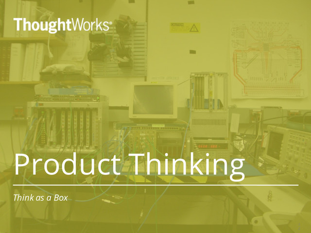 Product Thinking
Think as a Box
1
2

