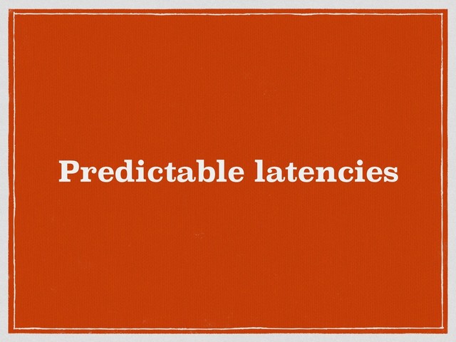 Predictable latencies
