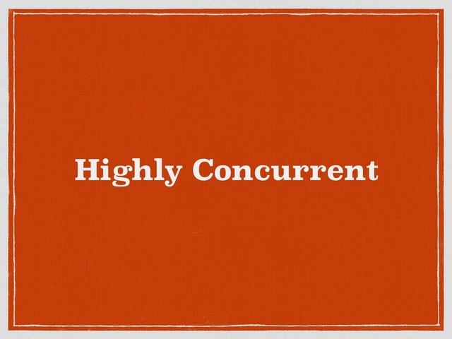 Highly Concurrent
