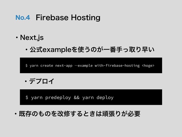 /P 'JSFCBTF)PTUJOH
ɾ/FYUKT
ɾެࣜFYBNQMFΛ࢖͏ͷ͕Ұ൪खͬऔΓૣ͍
$ yarn create next-app ―example with-firebase-hosting 
$ yarn predeploy && yarn deploy
ɾσϓϩΠ
ɾطଘͷ΋ͷΛվम͢Δͱ͖͸ؤுΓ͕ඞཁ
