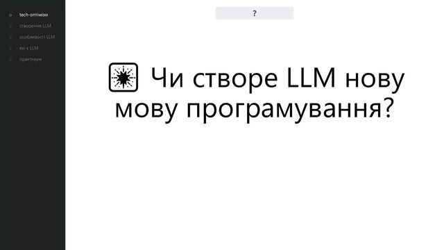 ?
🎆 Чи створе LLM нову
мову програмування?
o tech-оптімізм
o створення LLM
o особливості LLM
o які є LLM
o практикум

