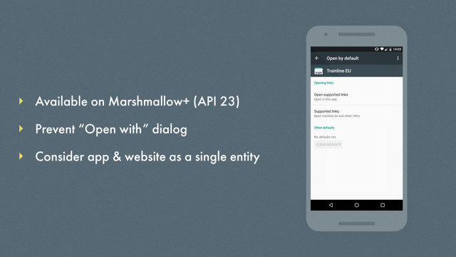 Available on Marshmallow+ (API 23)
Consider app & website as a single entity
Prevent “Open with” dialog
