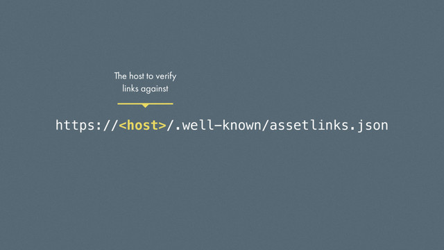 https:///.well-known/assetlinks.json
The host to verify
links against
