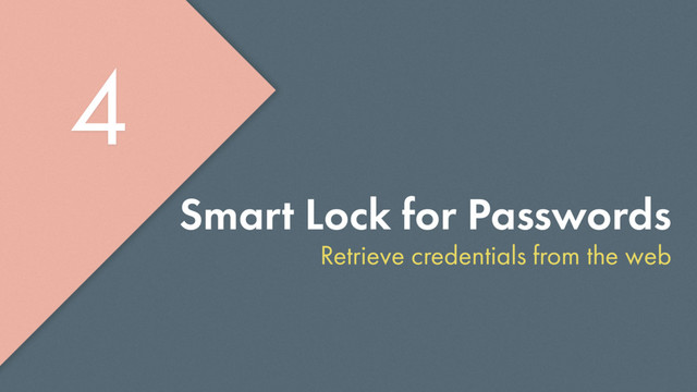Smart Lock for Passwords
Retrieve credentials from the web
2
4
